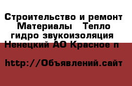 Строительство и ремонт Материалы - Тепло,гидро,звукоизоляция. Ненецкий АО,Красное п.